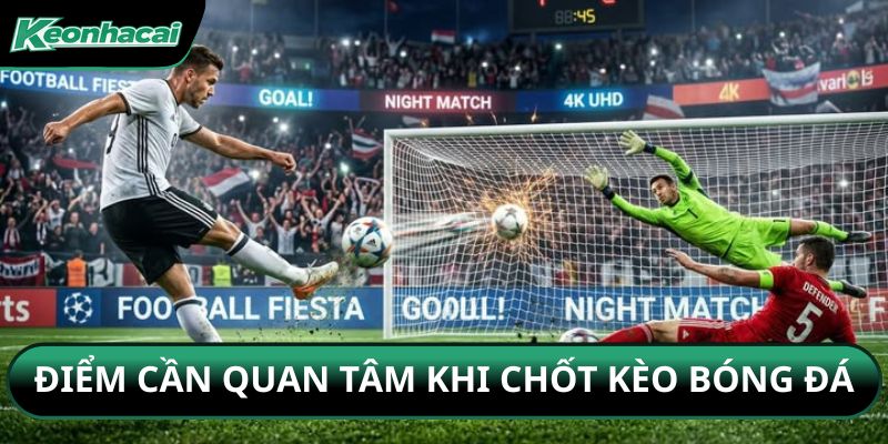 Điểm cần quan tâm khi chốt kèo bóng đá