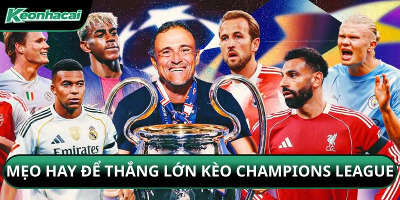 Mẹo hay để thắng lớn kèo Champions League
